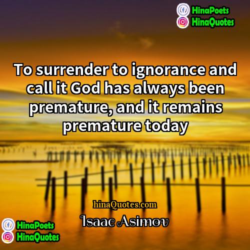 Isaac Asimov Quotes | To surrender to ignorance and call it